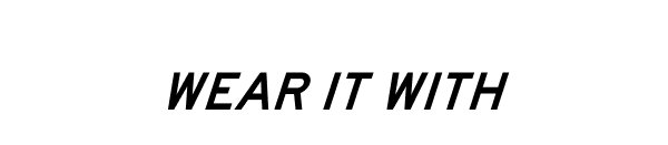 WEAR IT WITH