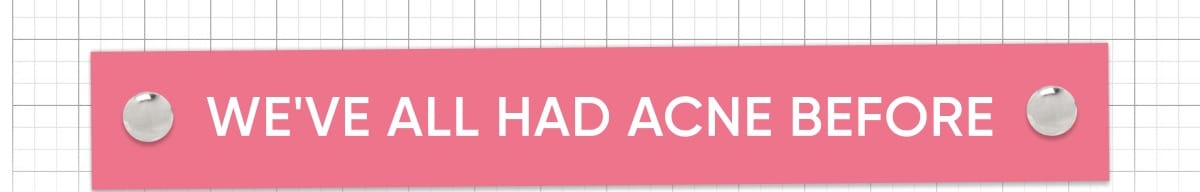 Pink banner with silver pins reading we've every had acne before in white text