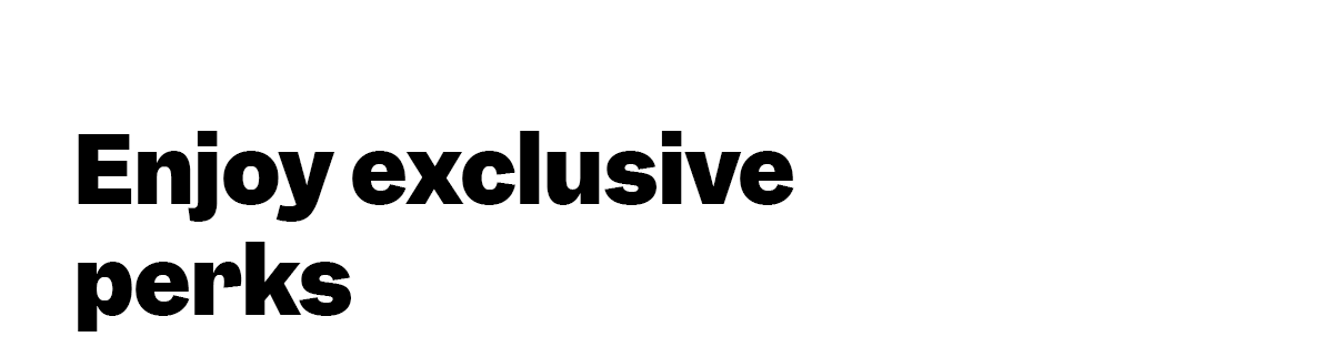 Enjoy exclusive perks.