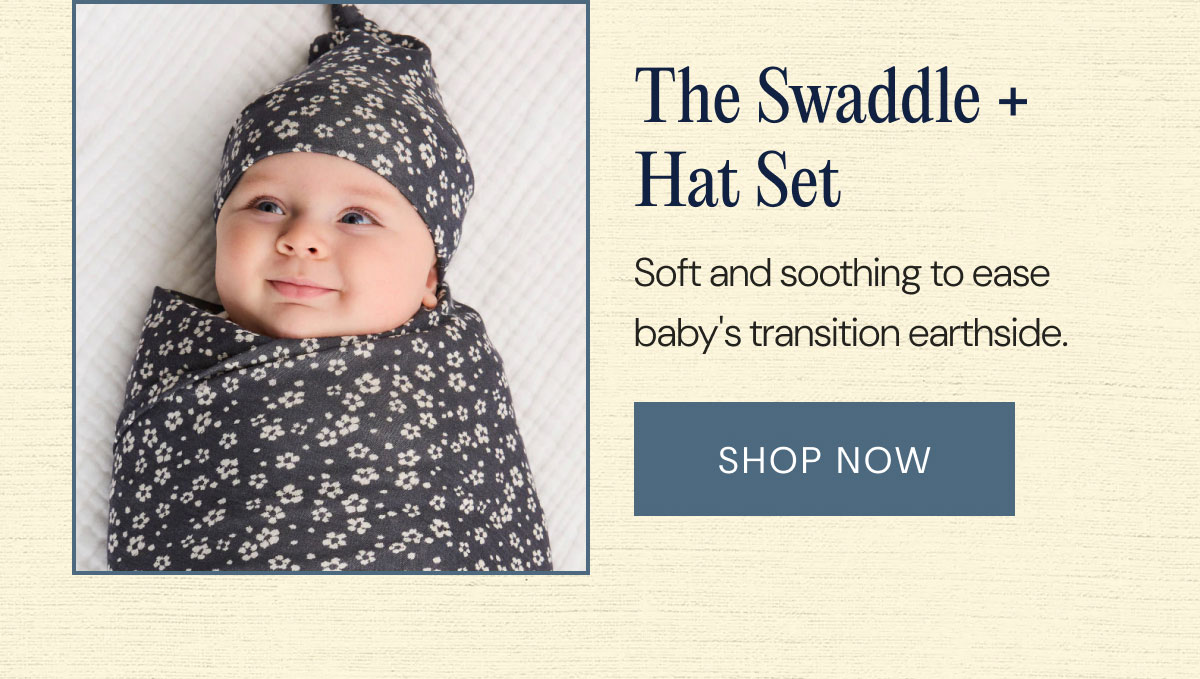 The Swaddle + Hat Set Soft and soothing to ease baby's transition earthside. Shop Now