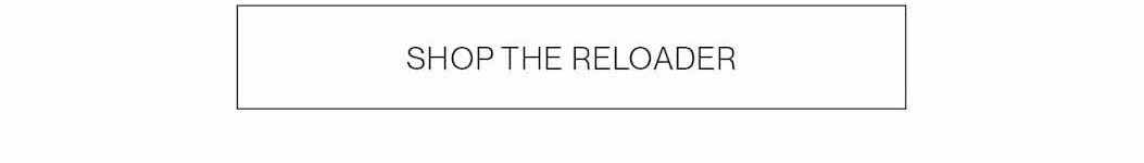 SHOP THE RELOADER