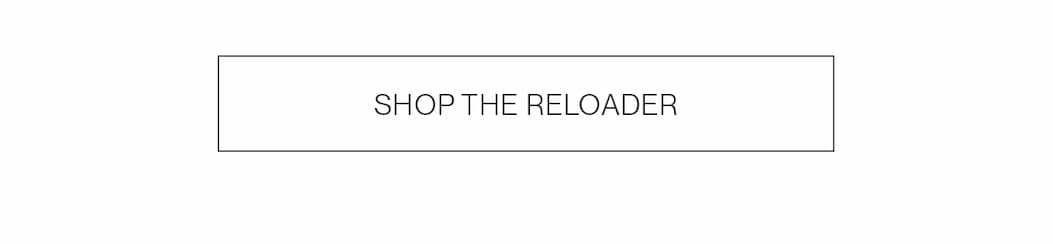 SHOP THE RELOADER