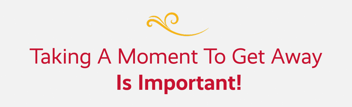 Taking a moment to get away  is important! 