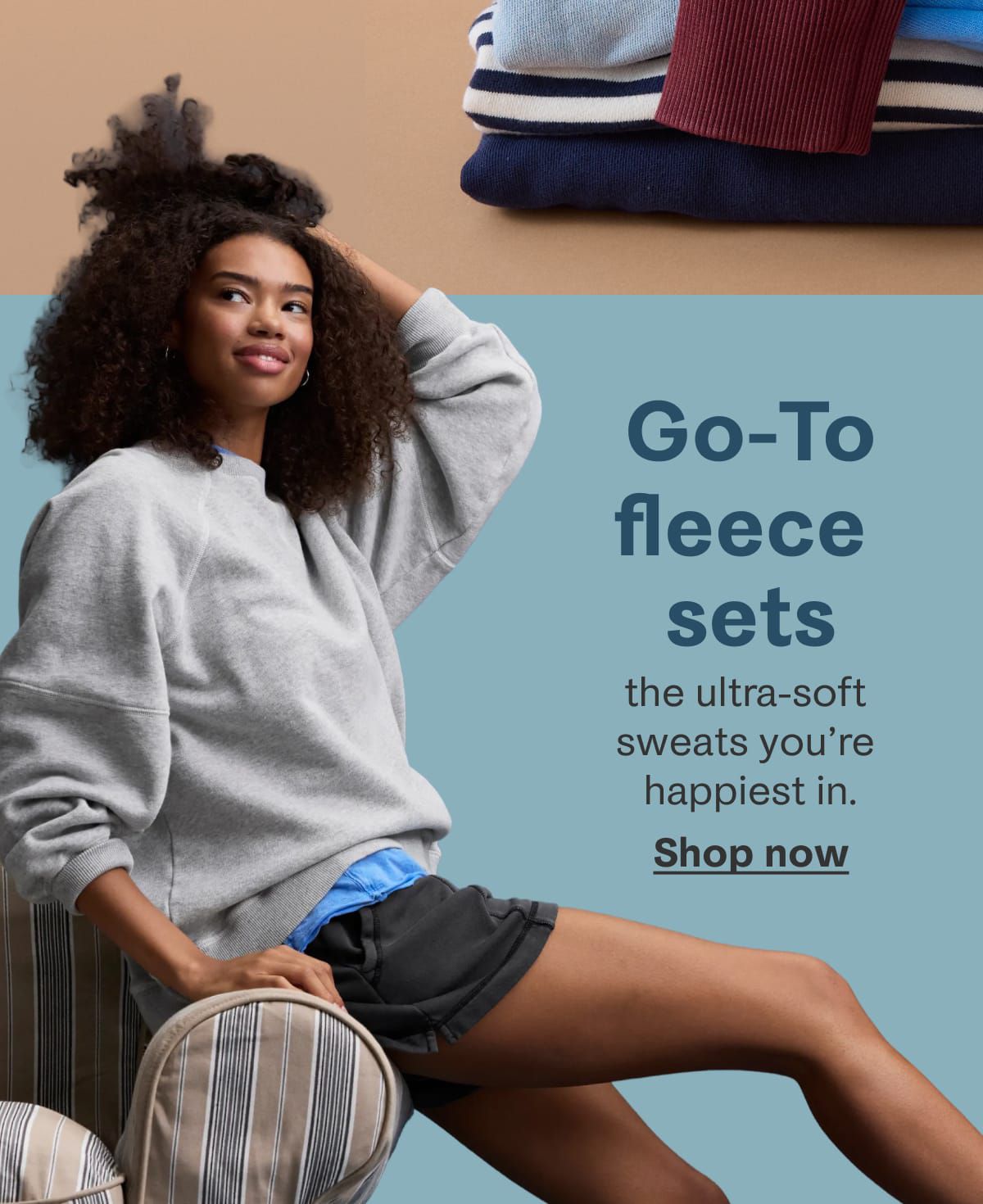 Go-to fleece sets | the ultra soft sweats you're happiest in. Shop now