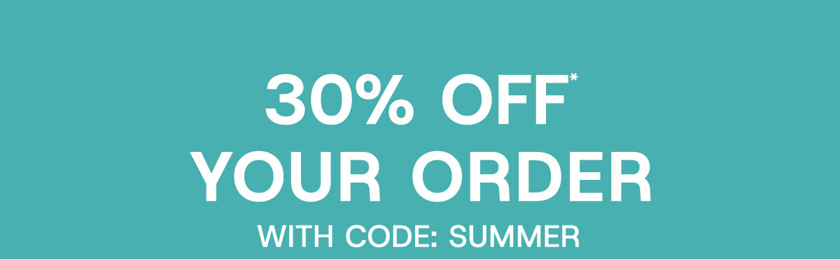 30% off* your order with Code: SUMMER