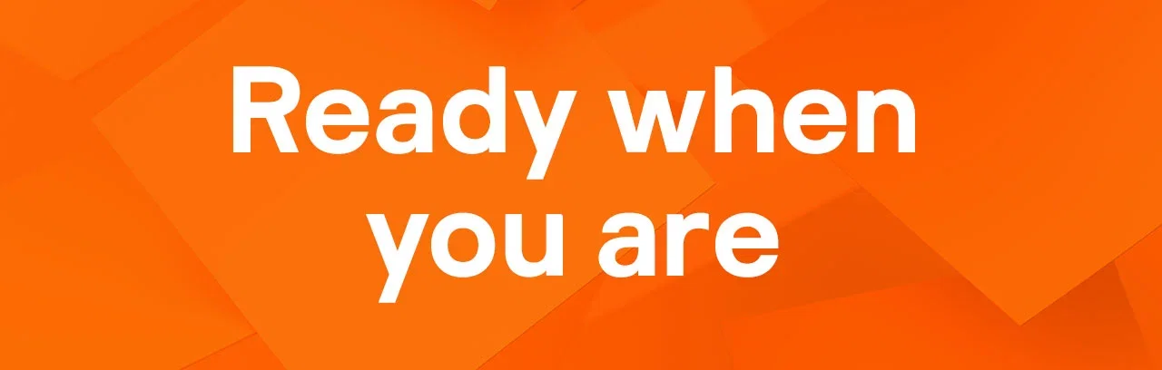 Ready when you are