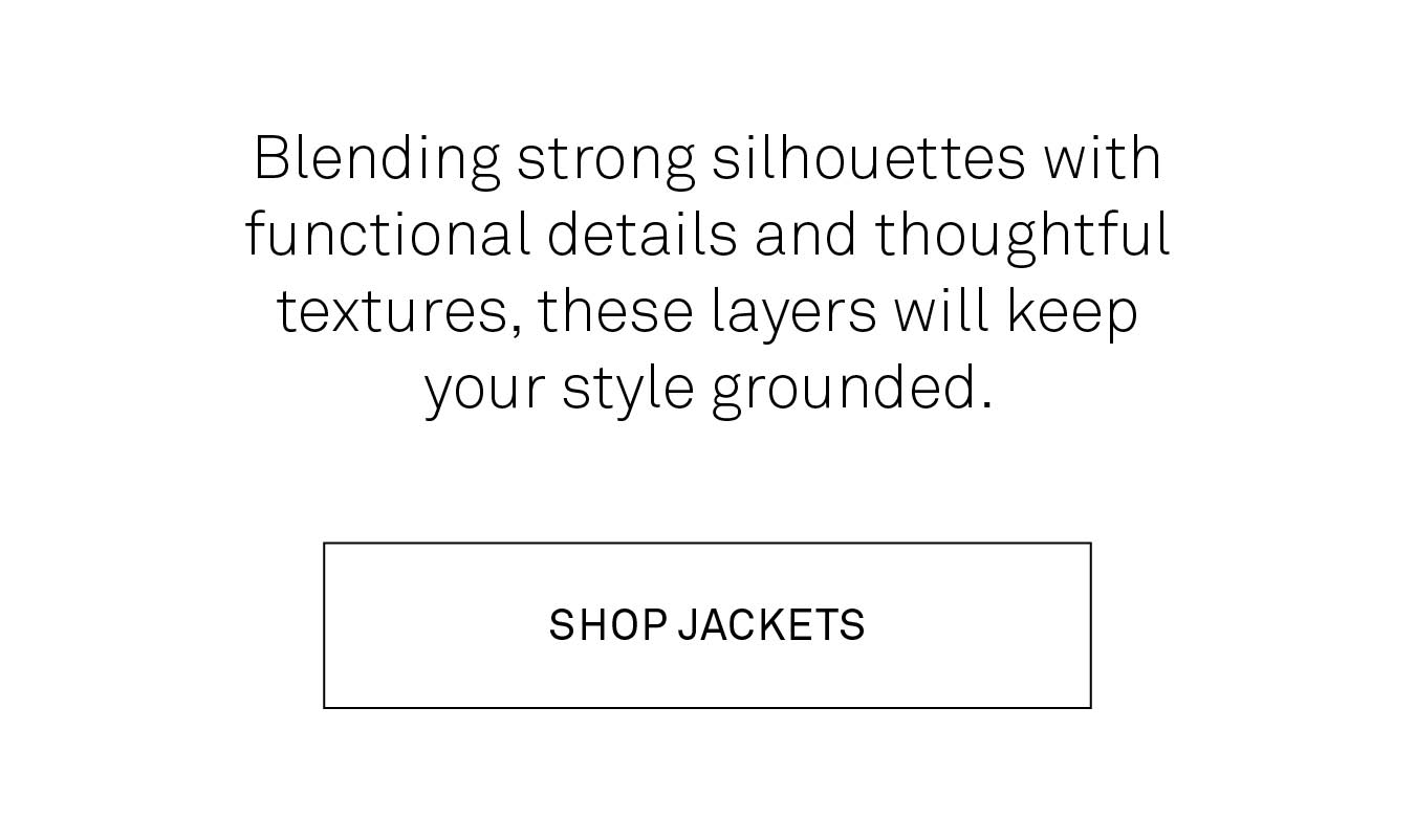 Blending strong silhouettes with functional details and thoughtful textures, these layers will keep your style grounded.