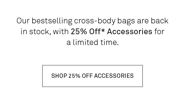 Our bestselling cross-body bags are back in stock, with 25% Off Accessories. 