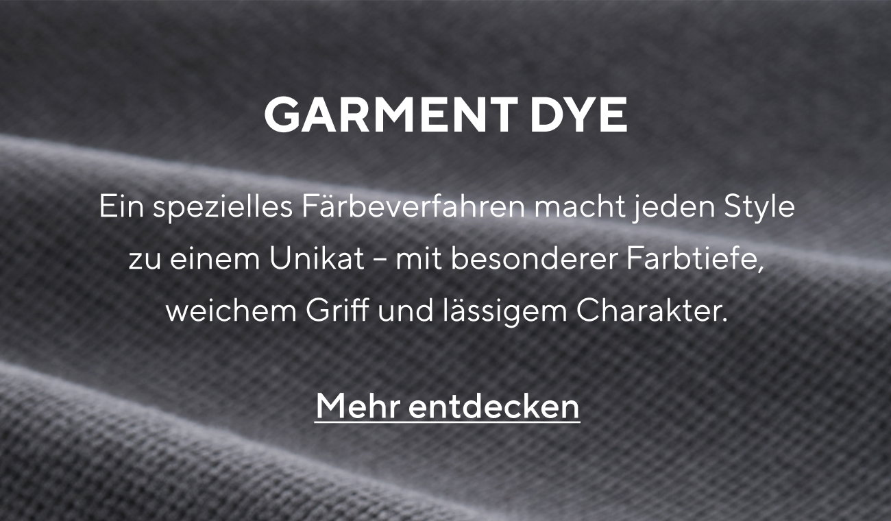   Ein spezielles Färbeverfahren macht jeden Style zu einem Unikat – mit besonderer Farbtiefe, weichem Griff und lässigem Charakter. 