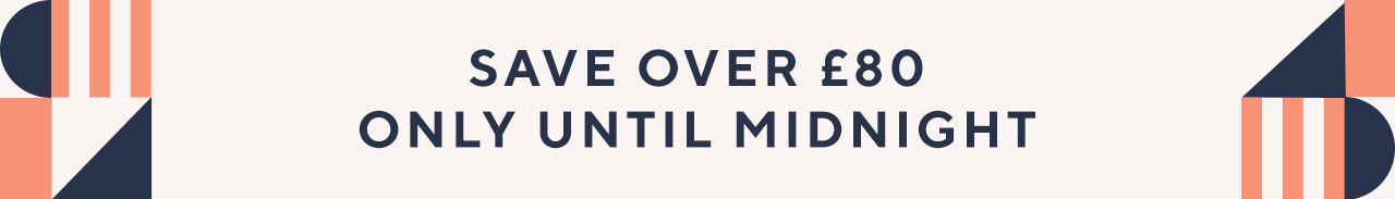 Save Over £80 only Until Midnight