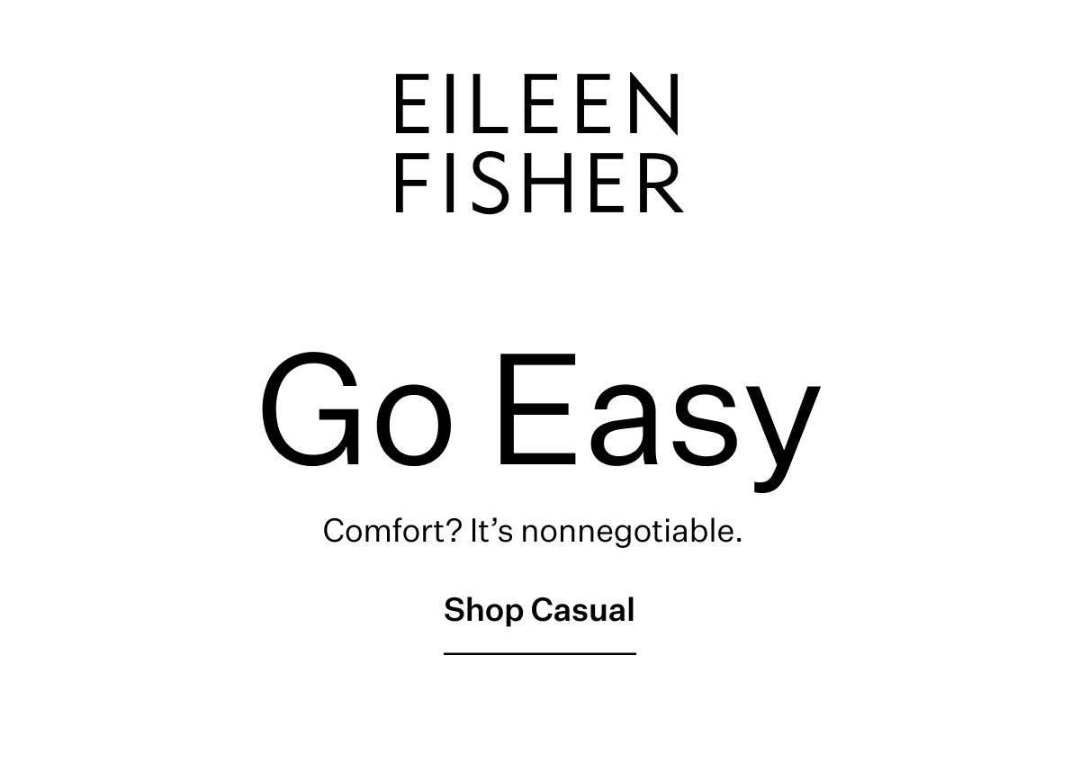EILEEN FISHER - Go Easy. Comort? It's nonnegotiable.