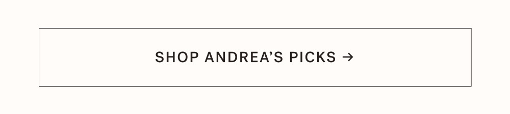 SHOP ANDREA’S PICKS →