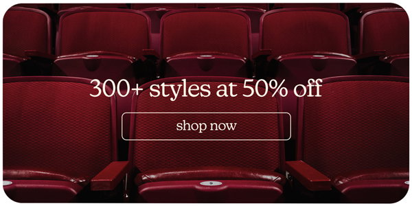 300+ styles at 50% off