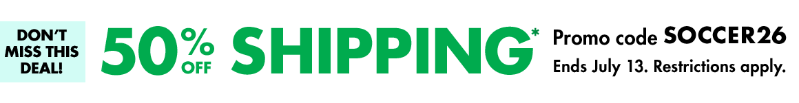 Don’t Miss This Deal! 50% Off shipping. Promo code SOCCER26. Ends July 13th. Restrictions apply.
