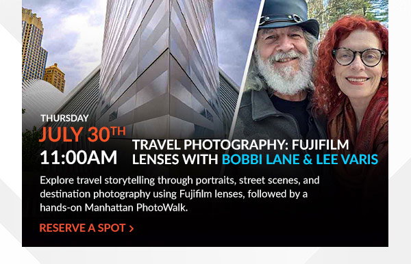 Thursday, July 30 at 11 AM | Travel Photography: Fujifilm Lenses with Bobbi Lane & Lee Varis