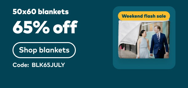 Weekend flash sale: 50x60 blankets 65% off. Code: BLK65JULY. Shop now.