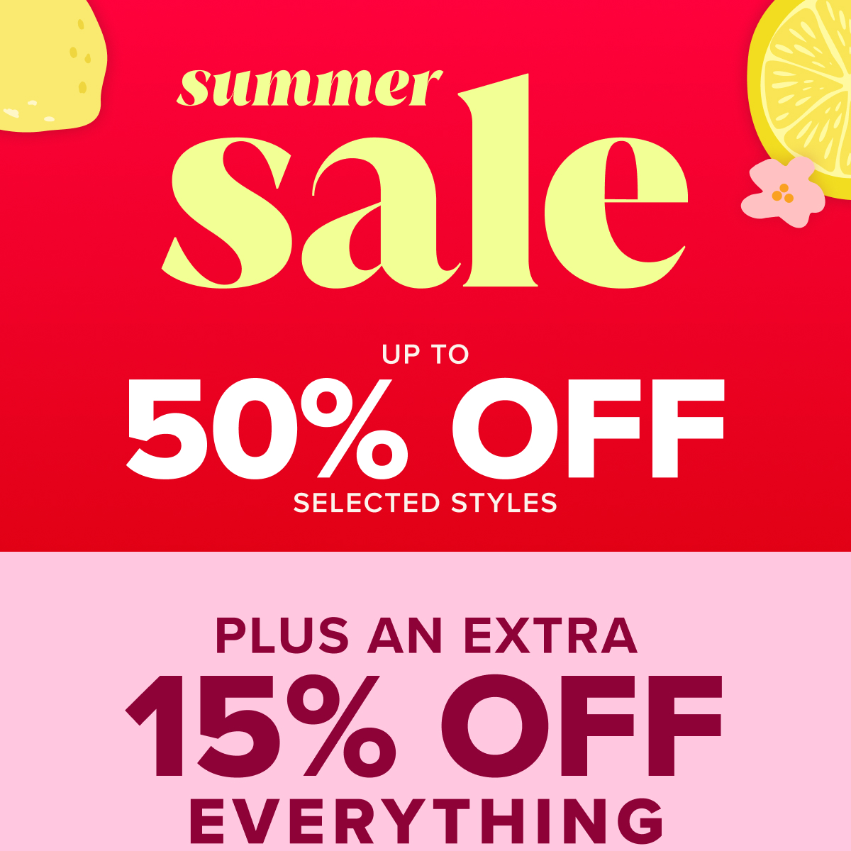 Huge Summer Sale - Up to 50% off selected styles plus an extra 15% off selected styles