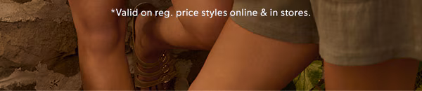 *Valid on reg. price styles online & in stores.