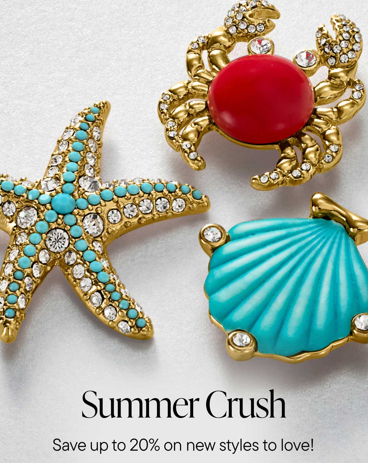 Summer Cri=ush. Save up to 20% on new styles to love!