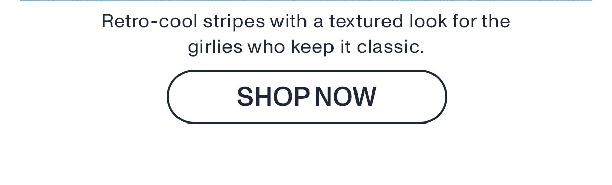 Retro-cool stripes with a textured look for the girlies who keep it classic.