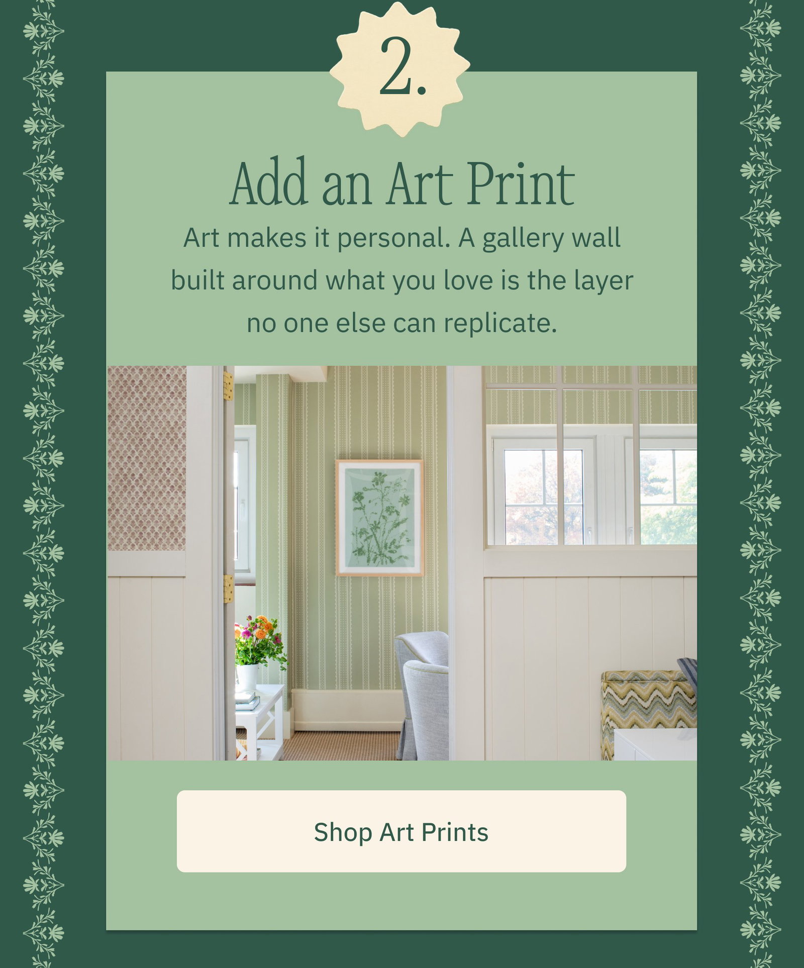 2. Add an Art Print Art makes it personal. A gallery wall built around what you love is the layer no one else can replicate. Shop Art Prints