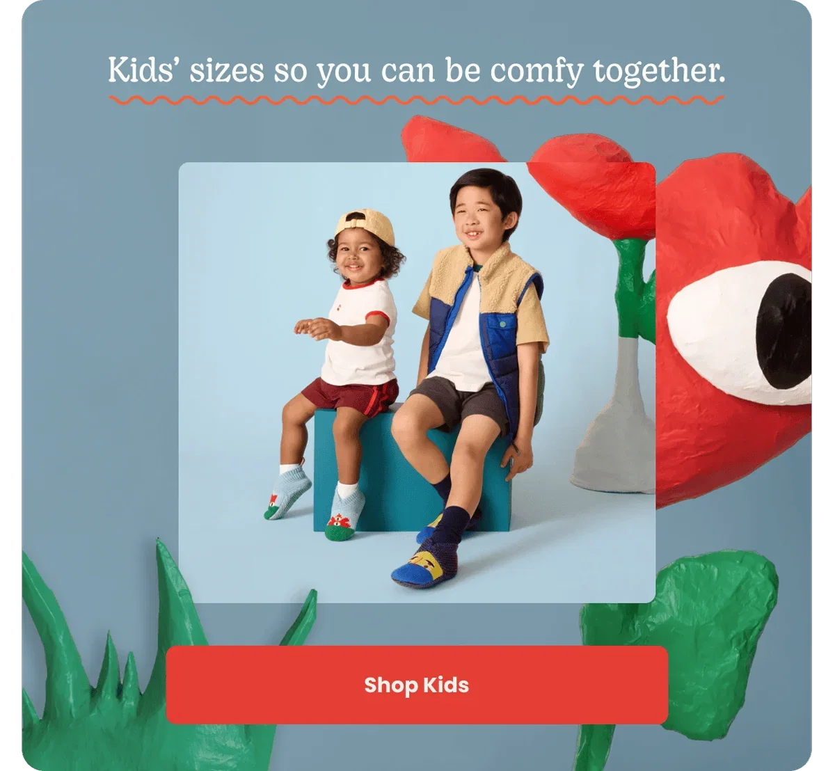 Kids' sizes so you can be comfy together. Shop Kids