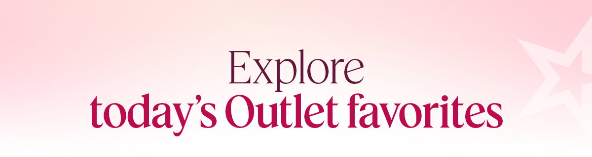 Explore today's Outlet Favorites