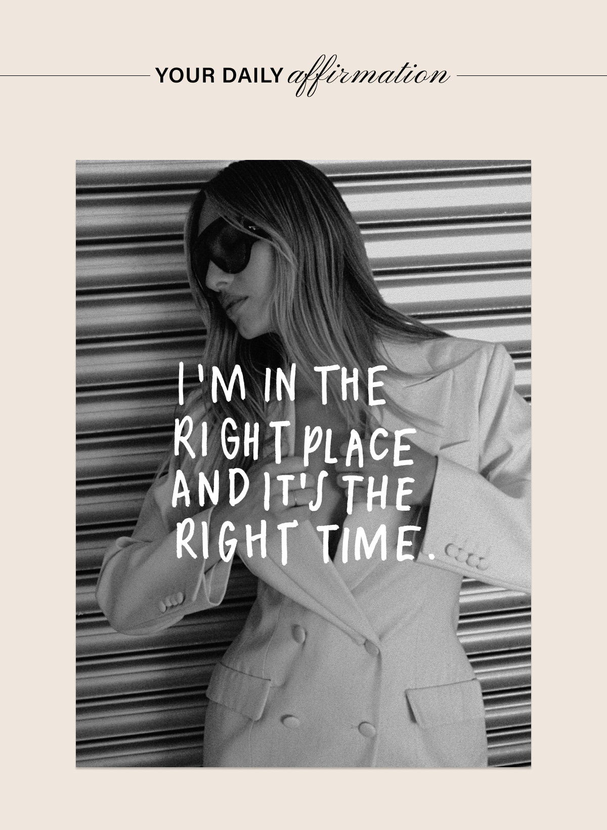 YOUR DAILY AFFIRMATION: I'M IN THE RIGHT PLACE AND IT'S THE RIGHT TIME.