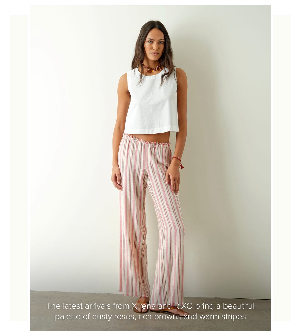 The latest arrivals from Xirena and RIXO bring a beautiful palette of dusty roses, rich browns and warm stripes