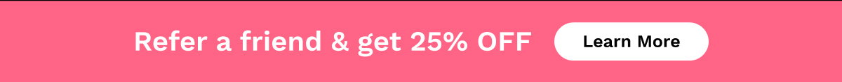 Refer A Friend & Get 25% OFF | Learn More