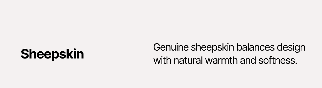 Sheepskin – Genuine sheepskin balances design with natural warmth and softness.