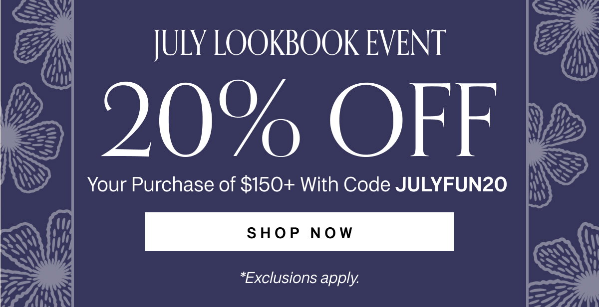 July Lookbook Event: 20% Off Your Purchase of $150+ with code JULYFUN20