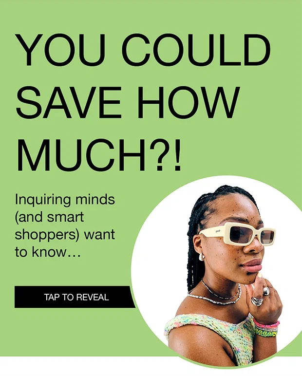 You Could Save How Much?! | Inquiring minds (and smart shoppers) want to know... | Tap To Reveal