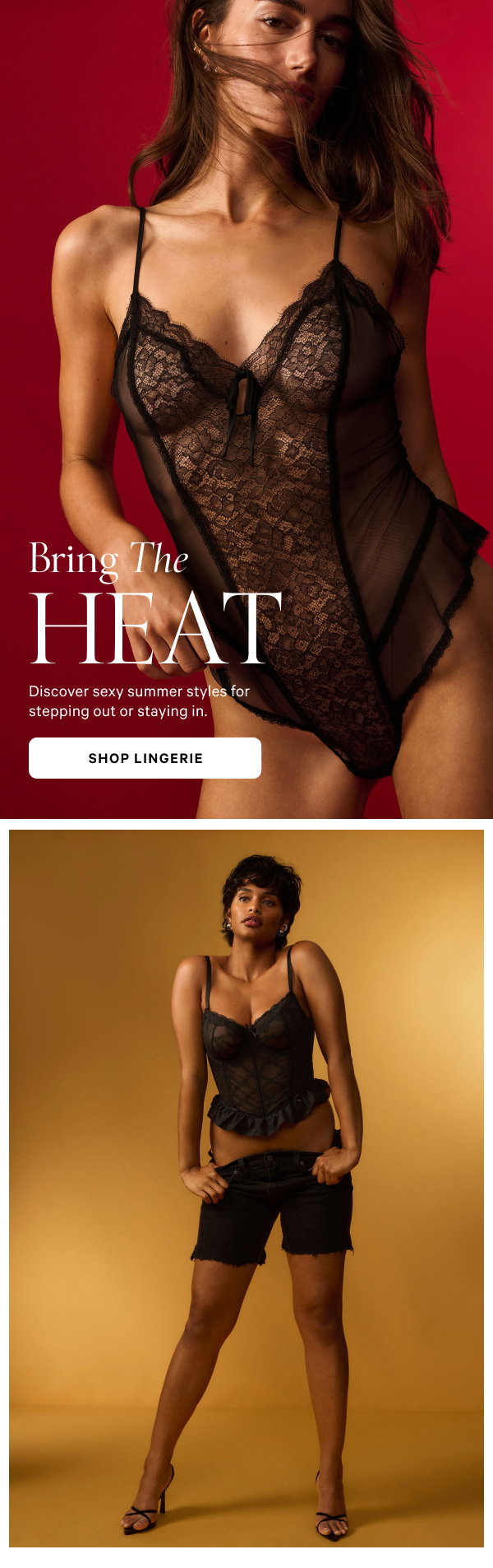 Bring The Heat

Discover sexy summer styles for stepping out or staying in.

Shop Lingerie >