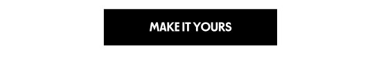 MAKE IT YOURS
