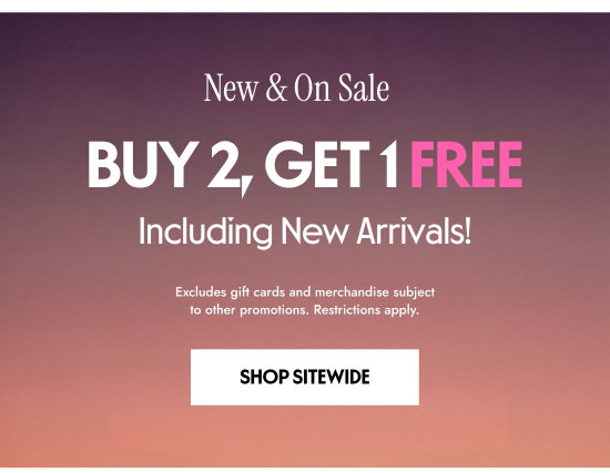 New and On Sale. Buy 2, Get 1 FREE Including New Arrivals. Excludes gift cards and merchandise subject to other promotions. Restrictions apply.