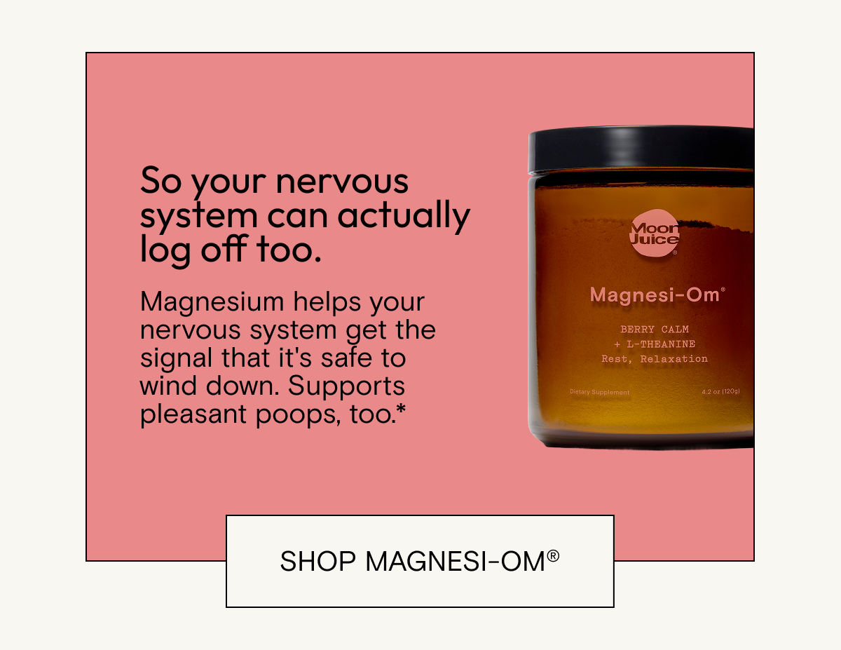So your nervous system can actually log off too. Shop Magnesi-Om.
