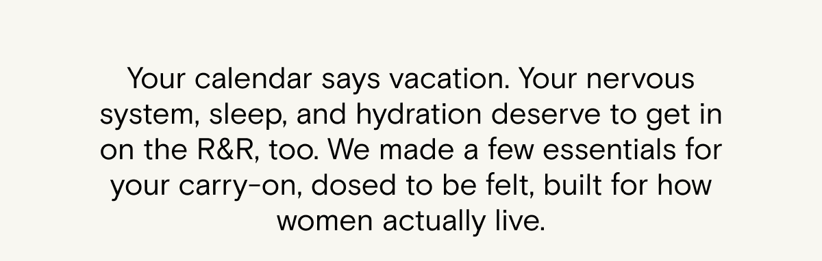 your calendar says vacation. Your nervous system, sleep, and hydration deserve to get in on the R&R, too.
