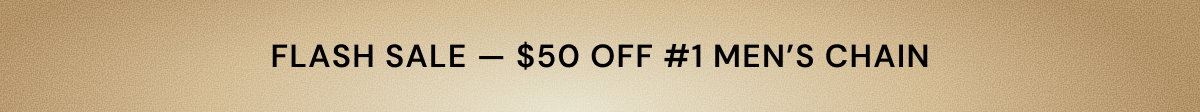 FLASH SALE — $50 OFF #1 Mens Chain