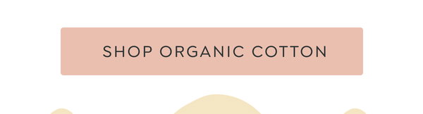 [SHOP ORGANIC COTTON]