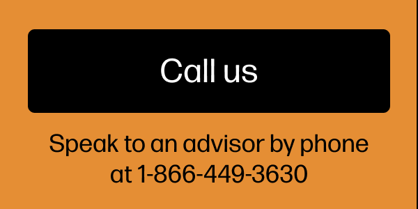 Call us. Speak to an advisor by phone at 1-866-449-3630.