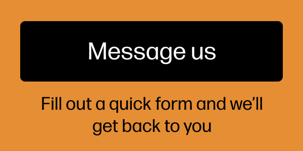 Message us. Fill out a quick form and we'll get back to you.