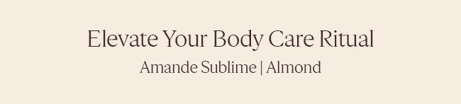 ELEVATE YOUR AMANDE SUBLIME BODY CARE RITUAL