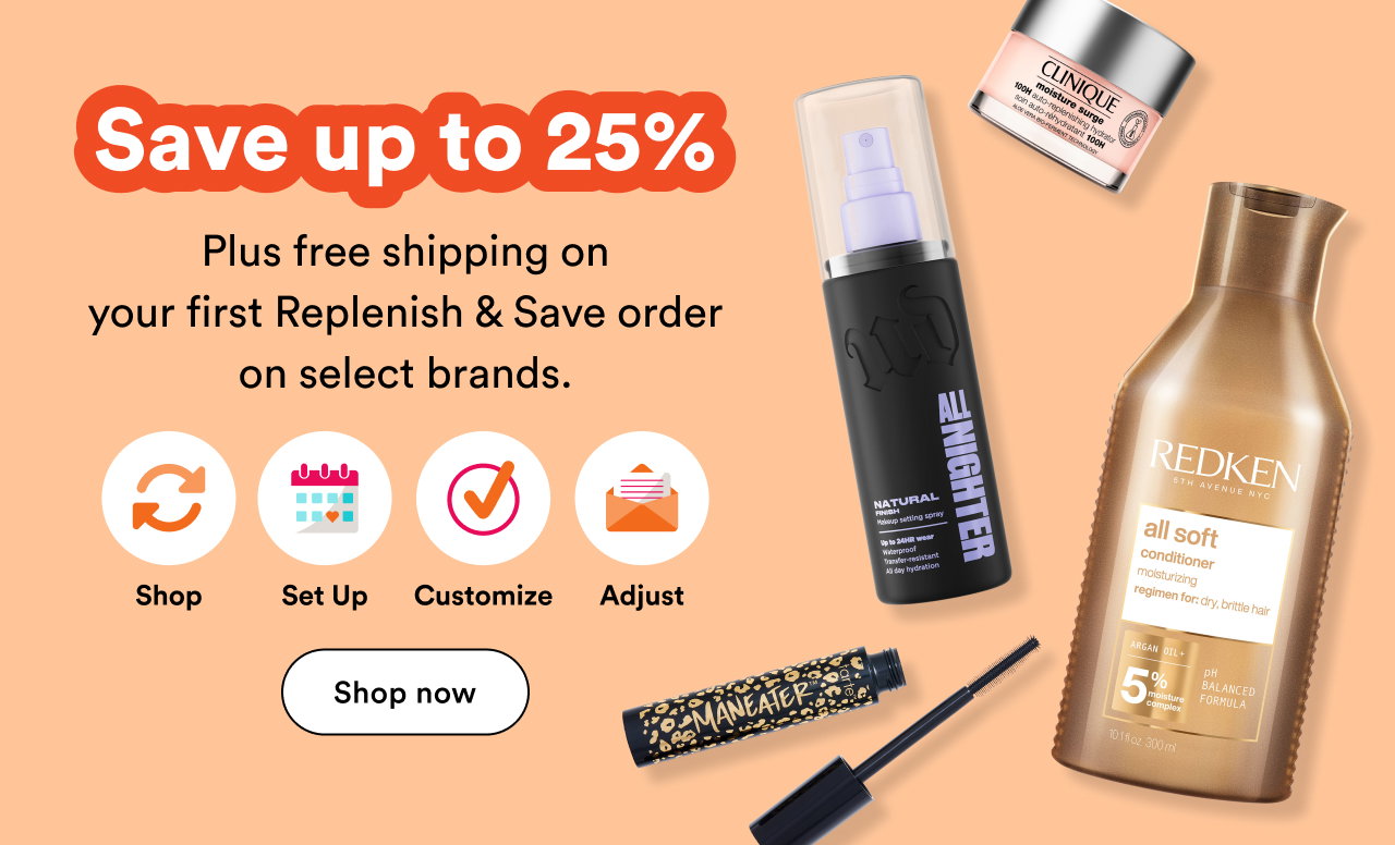 Save up to 25% plus free shipping on your first Replenish & Save order on select brands. | Shop now