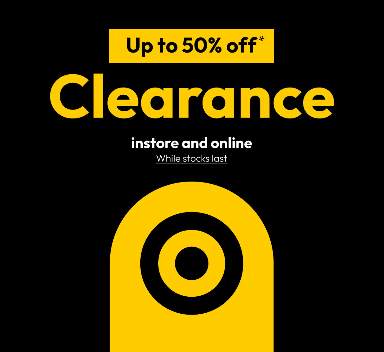 Up to 50% off* Clearance instore and online
