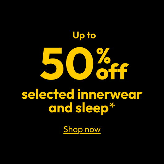 Up to 50% off selected innerwear and sleep*