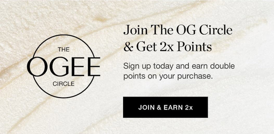 Join The OG Circle & Get 2X Points | Sign up today and earn double points on your purchase.