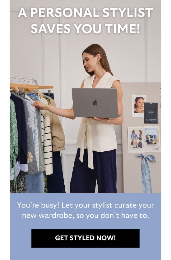 A Personal Stylist Saves Your Time! You're busy! Let your stylist curate your new wardrobe, so you don't have to. Get Styled Now!