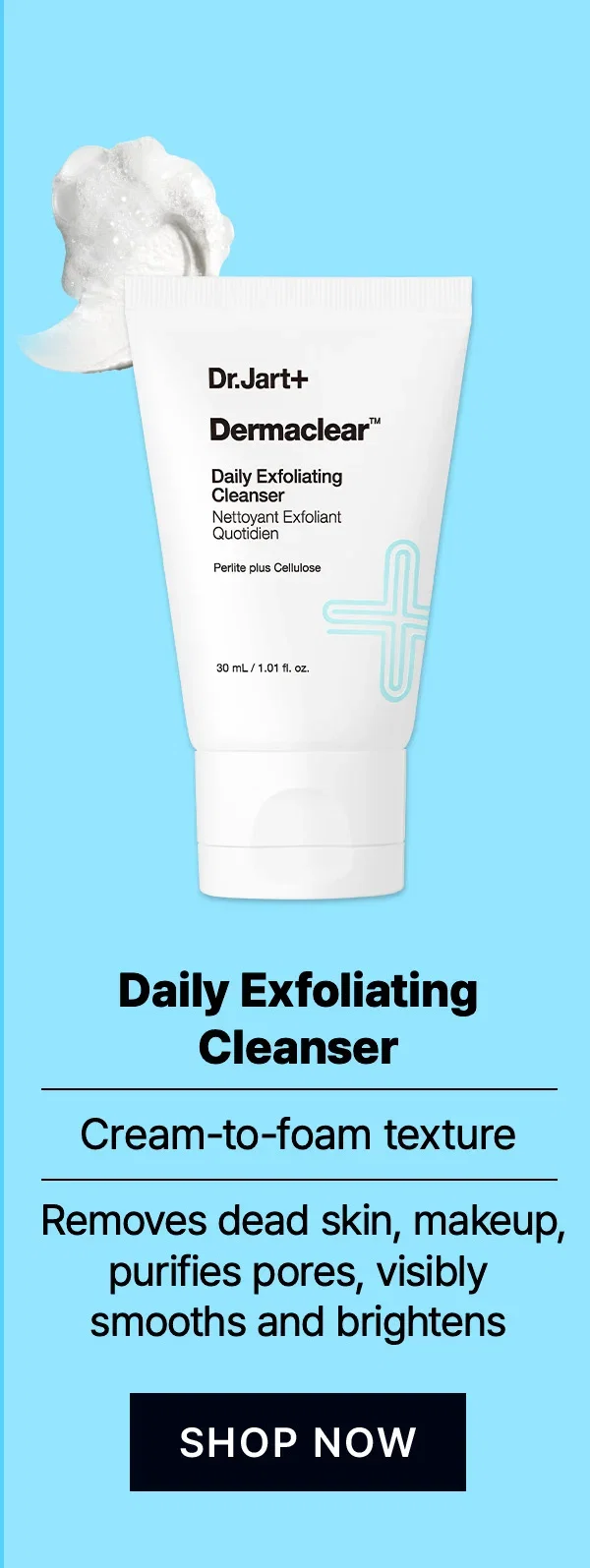 Daily Exfoliating Cleanser | Cream-to-foam texture | Removes dead skin, makeup, purifies pores, visibly smooths and brightens | SHOP NOW