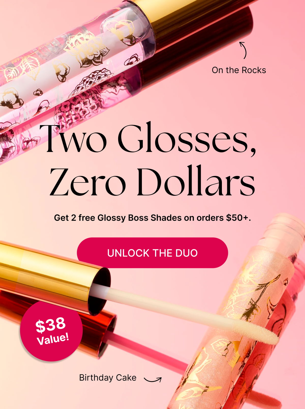 Two Glosses, Zero Dollars. Get 2 free Glossy Boss Shades on orders $50+.